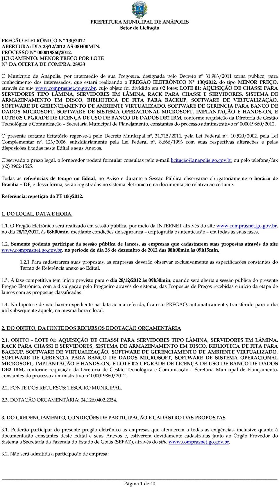 983/2011 torna público, para conhecimento dos interessados, que estará realizando o PREGÃO ELETRÔNICO Nº 130/2012, do tipo MENOR PREÇO, através do site www.comprasnet.go.gov.