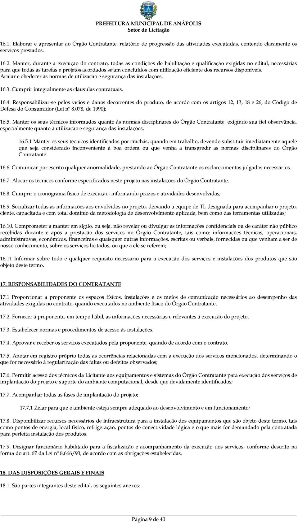 eficiente dos recursos disponíveis. Acatar e obedecer às normas de utilização e segurança das instalações. 16.3. Cumprir integralmente as cláusulas contratuais. 16.4.