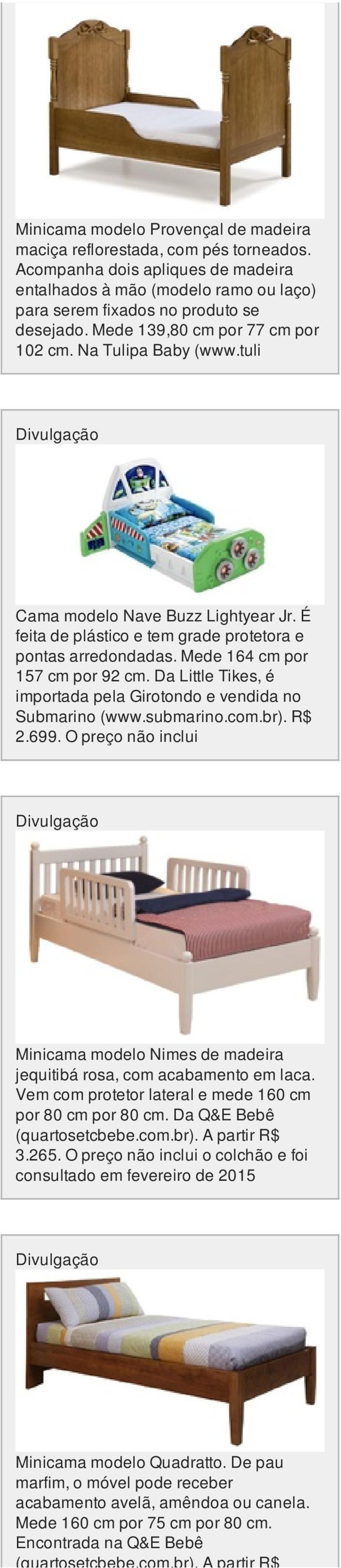 Da Little Tikes, é importada pela Girotondo e vendida no Submarino (www.submarino.com.br). R$ 2.699. O preço não inclui Minicama modelo Nimes de madeira jequitibá rosa, com acabamento em laca.