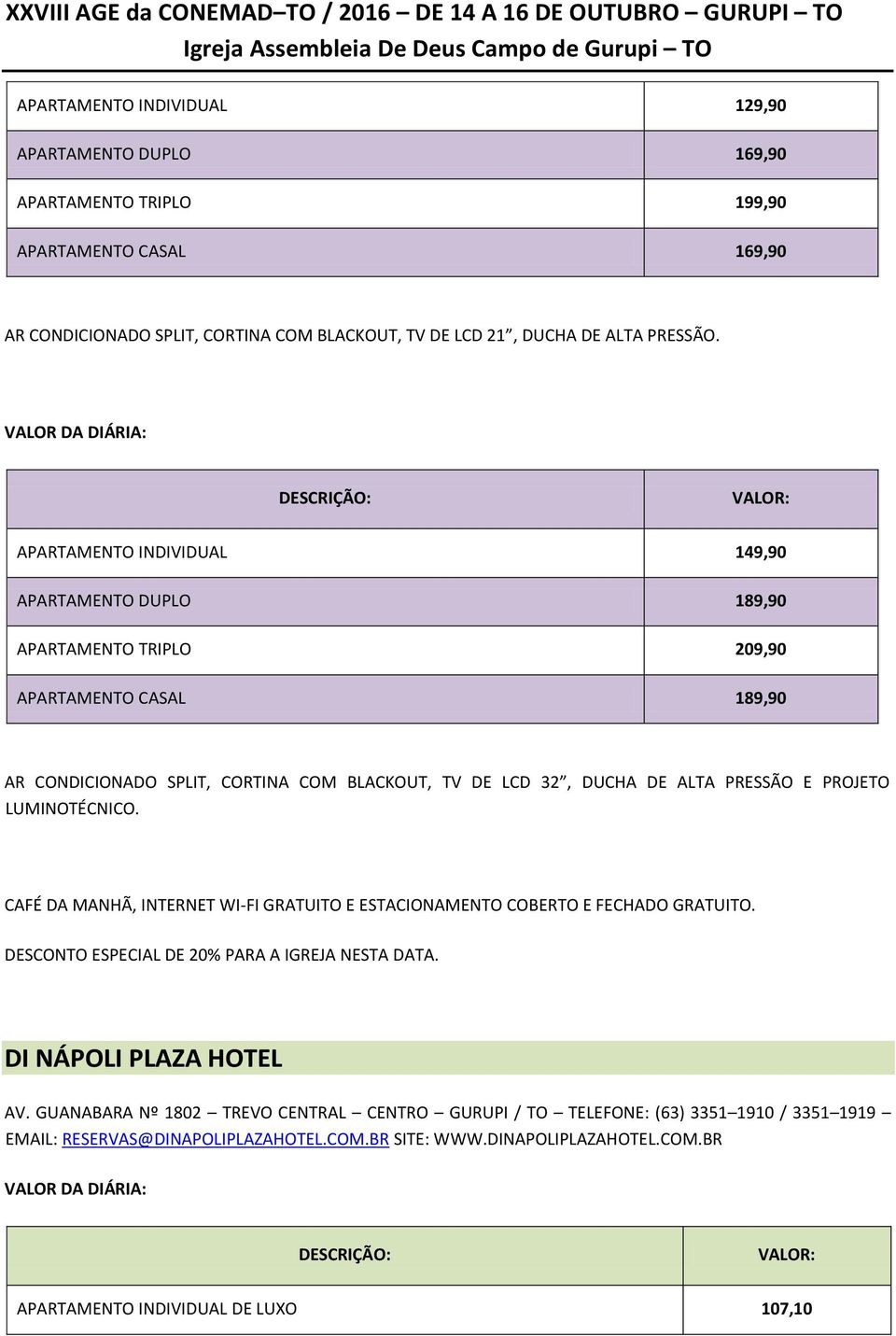 PROJETO LUMINOTÉCNICO. CAFÉ DA MANHÃ, INTERNET WI-FI GRATUITO E ESTACIONAMENTO COBERTO E FECHADO GRATUITO. DESCONTO ESPECIAL DE 20% PARA A IGREJA NESTA DATA. DI NÁPOLI PLAZA HOTEL AV.