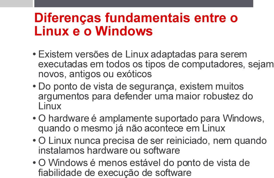 robustez do Linux O hardware é amplamente suportado para Windows, quando o mesmo já não acontece em Linux O Linux nunca precisa de