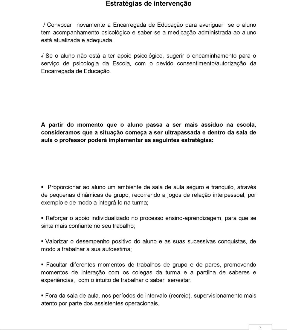 A partir do momento que o aluno passa a ser mais assíduo na escola, consideramos que a situação começa a ser ultrapassada e dentro da sala de aula o professor poderá implementar as seguintes