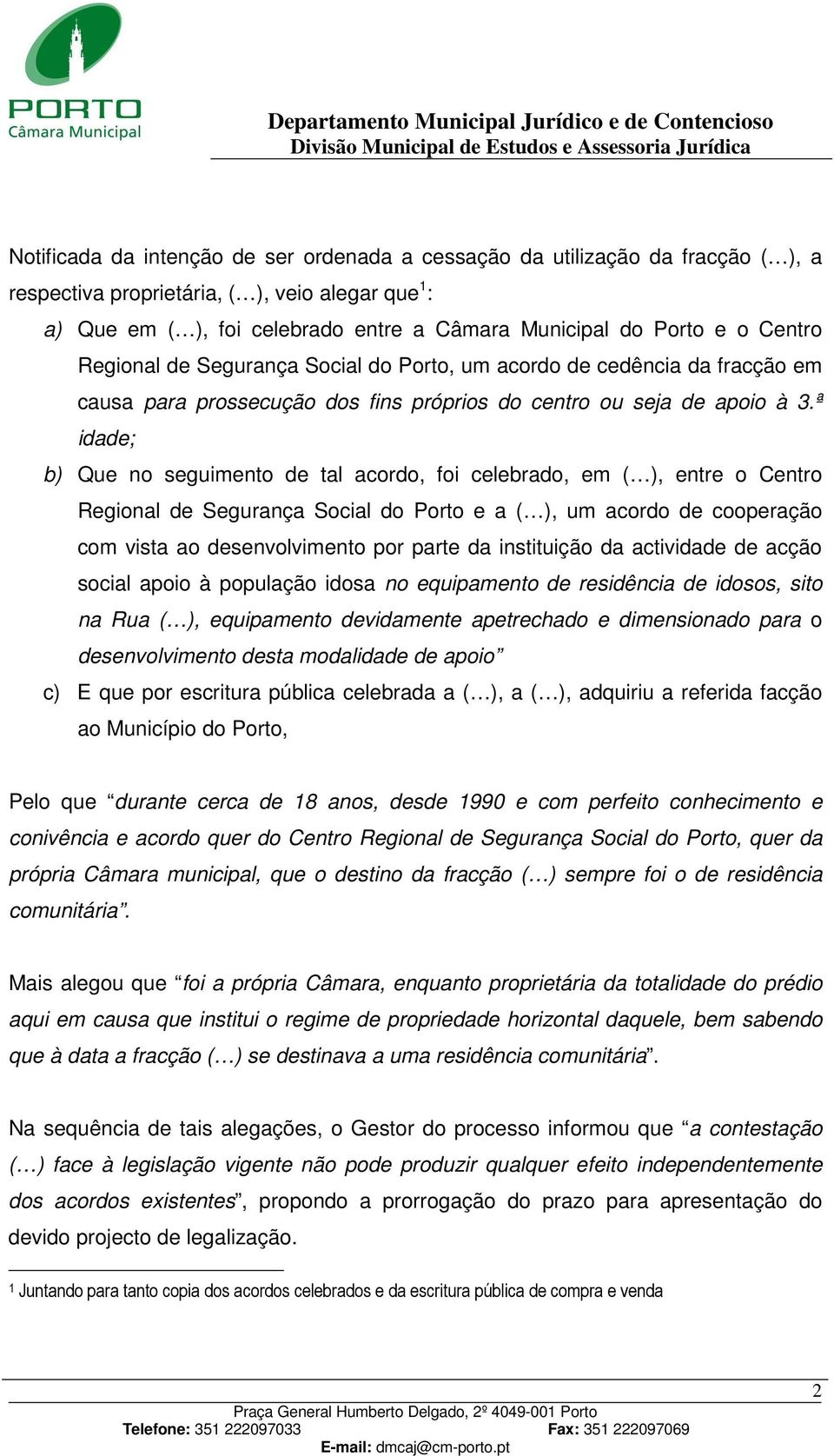 ª idade; b) Que no seguimento de tal acordo, foi celebrado, em ( ), entre o Centro Regional de Segurança Social do Porto e a ( ), um acordo de cooperação com vista ao desenvolvimento por parte da