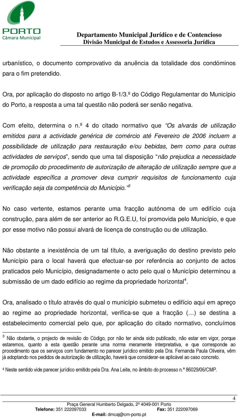 º 4 do citado normativo que Os alvarás de utilização emitidos para a actividade genérica de comércio até Fevereiro de 2006 incluem a possibilidade de utilização para restauração e/ou bebidas, bem