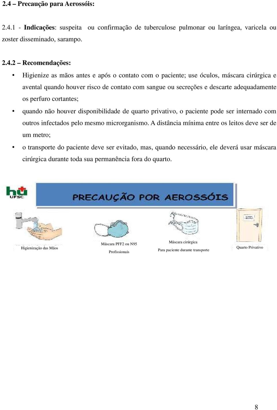 disponibilidade de quarto privativo, o paciente pode ser internado com outros infectados pelo mesmo microrganismo.