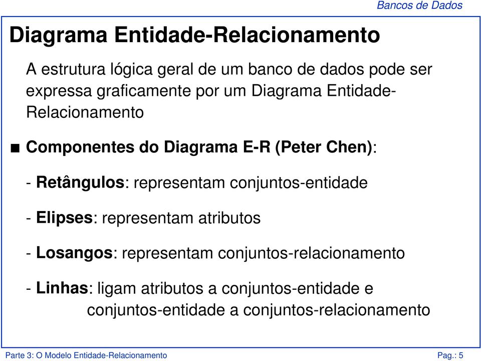 representam conjuntos-entidade - Elipses: representam atributos - Losangos: representam conjuntos-relacionamento -