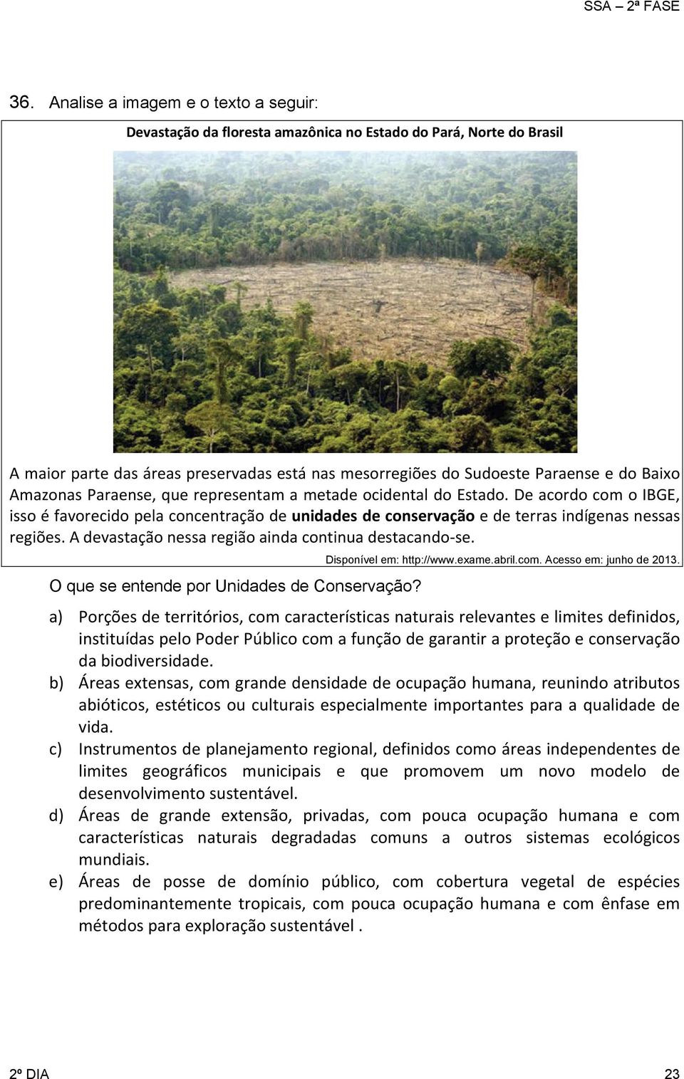 A devastação nessa região ainda continua destacando se. O que se entende por Unidades de Conservação? Disponível em: http://www.exame.abril.com. Acesso em: junho de 2013.