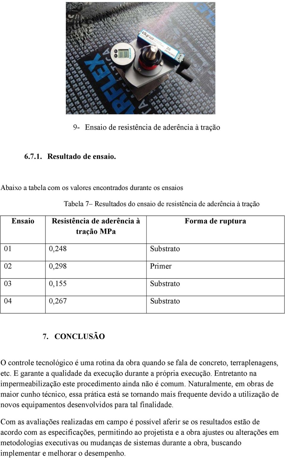 Substrato 02 0,298 Primer 03 0,155 Substrato 04 0,267 Substrato 7. CONCLUSÃO O controle tecnológico é uma rotina da obra quando se fala de concreto, terraplenagens, etc.