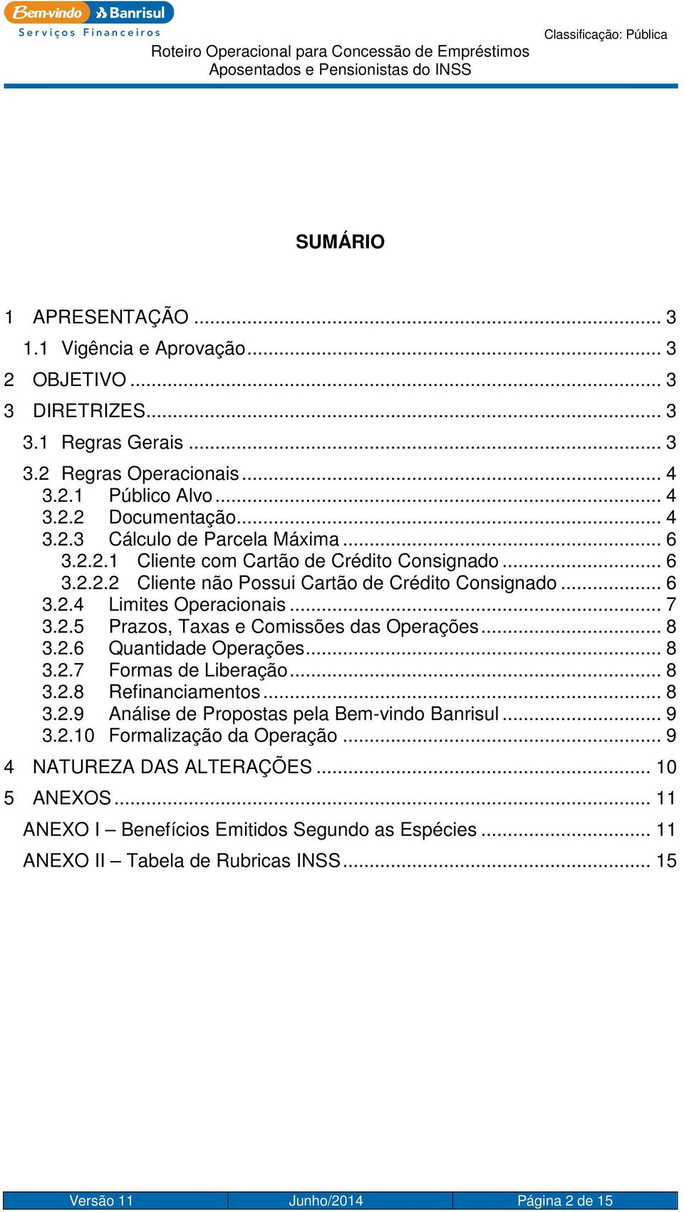 .. 8 3.2.6 Quantidade Operações... 8 3.2.7 Formas de Liberação... 8 3.2.8 Refinanciamentos... 8 3.2.9 Análise de Propostas pela Bem-vindo Banrisul... 9 3.2.10 Formalização da Operação.