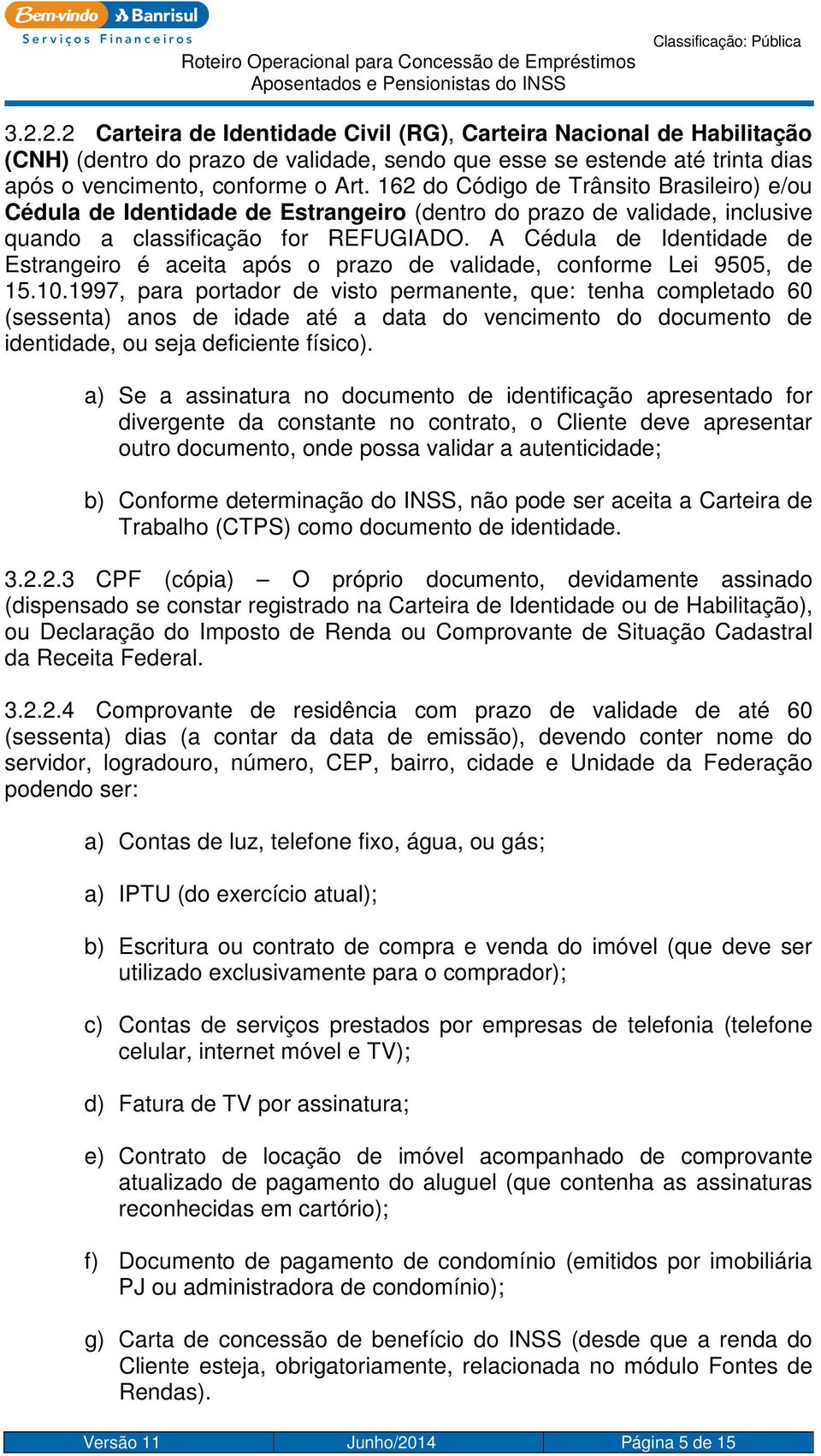 A Cédula de Identidade de Estrangeiro é aceita após o prazo de validade, conforme Lei 9505, de 15.10.