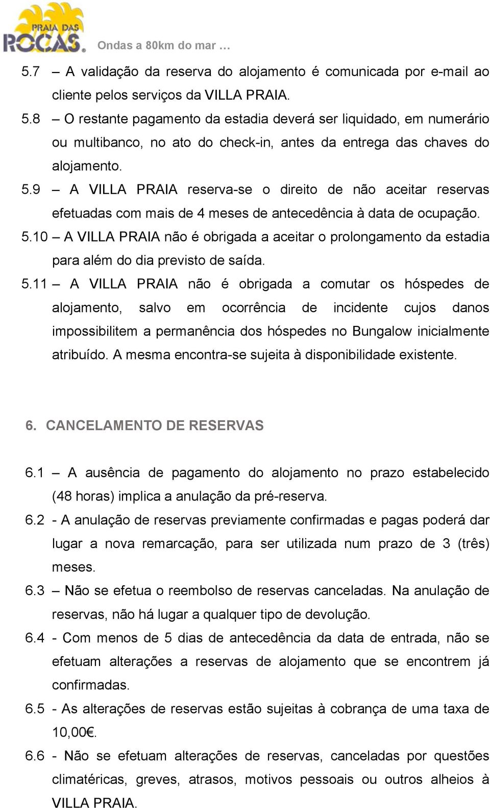 9 A VILLA PRAIA reserva-se o direito de não aceitar reservas efetuadas com mais de 4 meses de antecedência à data de ocupação. 5.