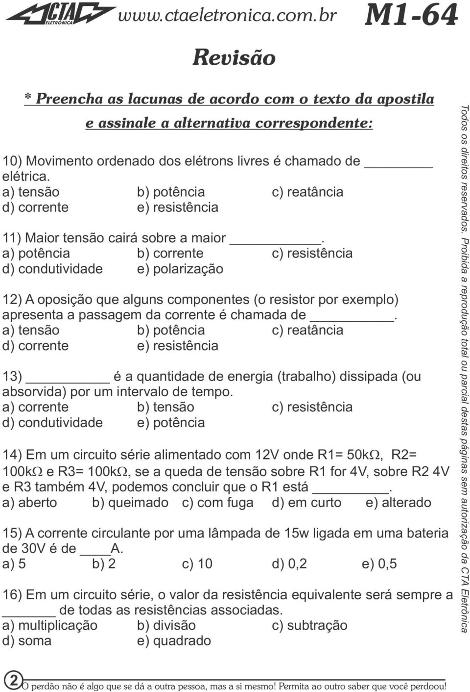 ) potêni ) orrnt ) rsistêni<<< ) onutivi ) polrizção ) A oposição qu lguns omponnts (o rsistor por xmplo) prsnt pssgm orrnt é hm.