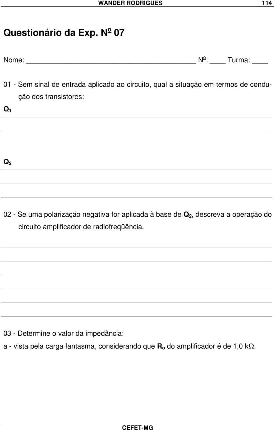 de condução dos transistores: Q 2 02 - Se uma polarização negativa for aplicada à base de Q 2, descreva a