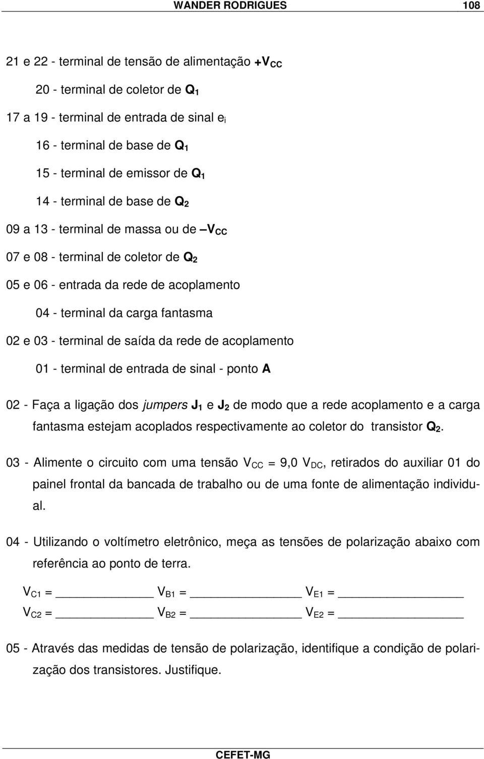 terminal de saída da rede de acoplamento 01 - terminal de entrada de sinal - ponto A 02 - Faça a ligação dos jumpers J 1 e J 2 de modo que a rede acoplamento e a carga fantasma estejam acoplados