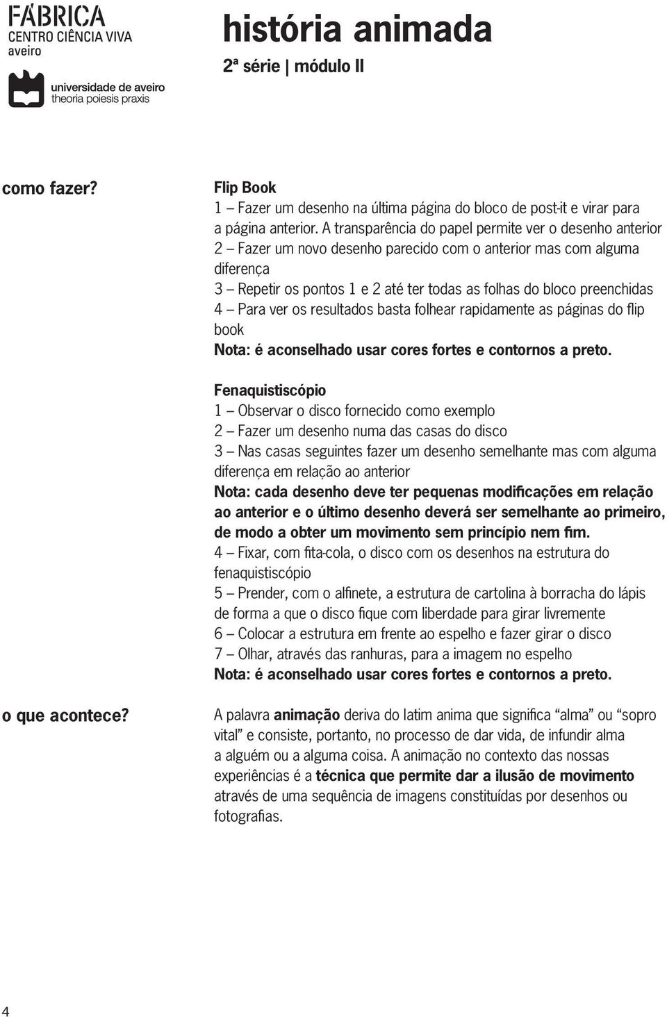 4 Para ver os resultados basta folhear rapidamente as páginas do flip book Nota: é aconselhado usar cores fortes e contornos a preto.