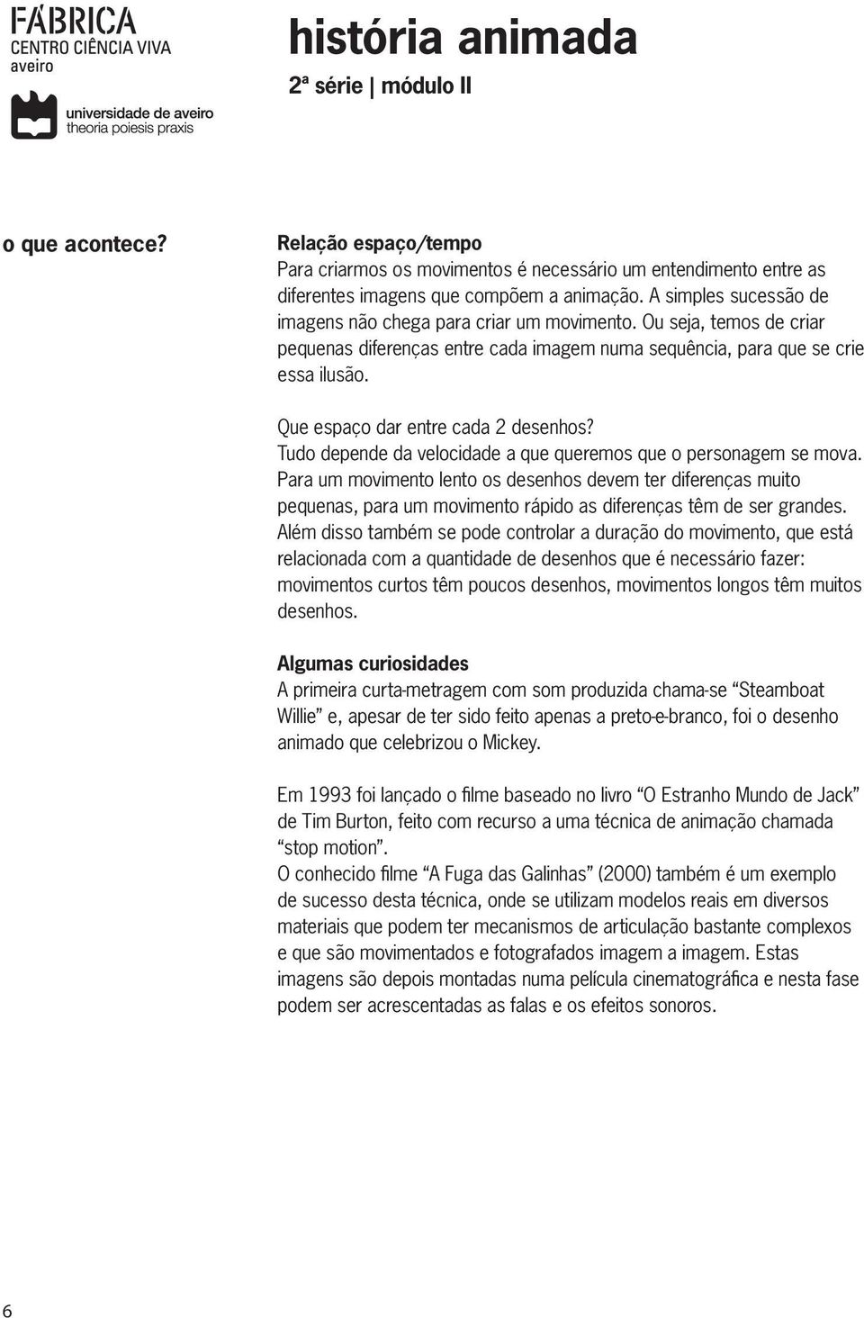 Que espaço dar entre cada 2 desenhos? Tudo depende da velocidade a que queremos que o personagem se mova.