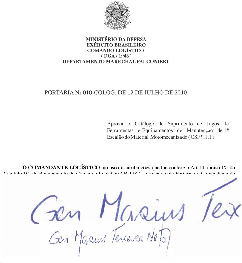 . ) _ O COMANDANTE LOGÍSTICO, no uso das atribuições que lhe confere o Art 4, inciso IX, do Capítulo IV, do Regulamento do Comando Logístico ( R-8 ), aprovado pela Portaria do Comandante do Exército