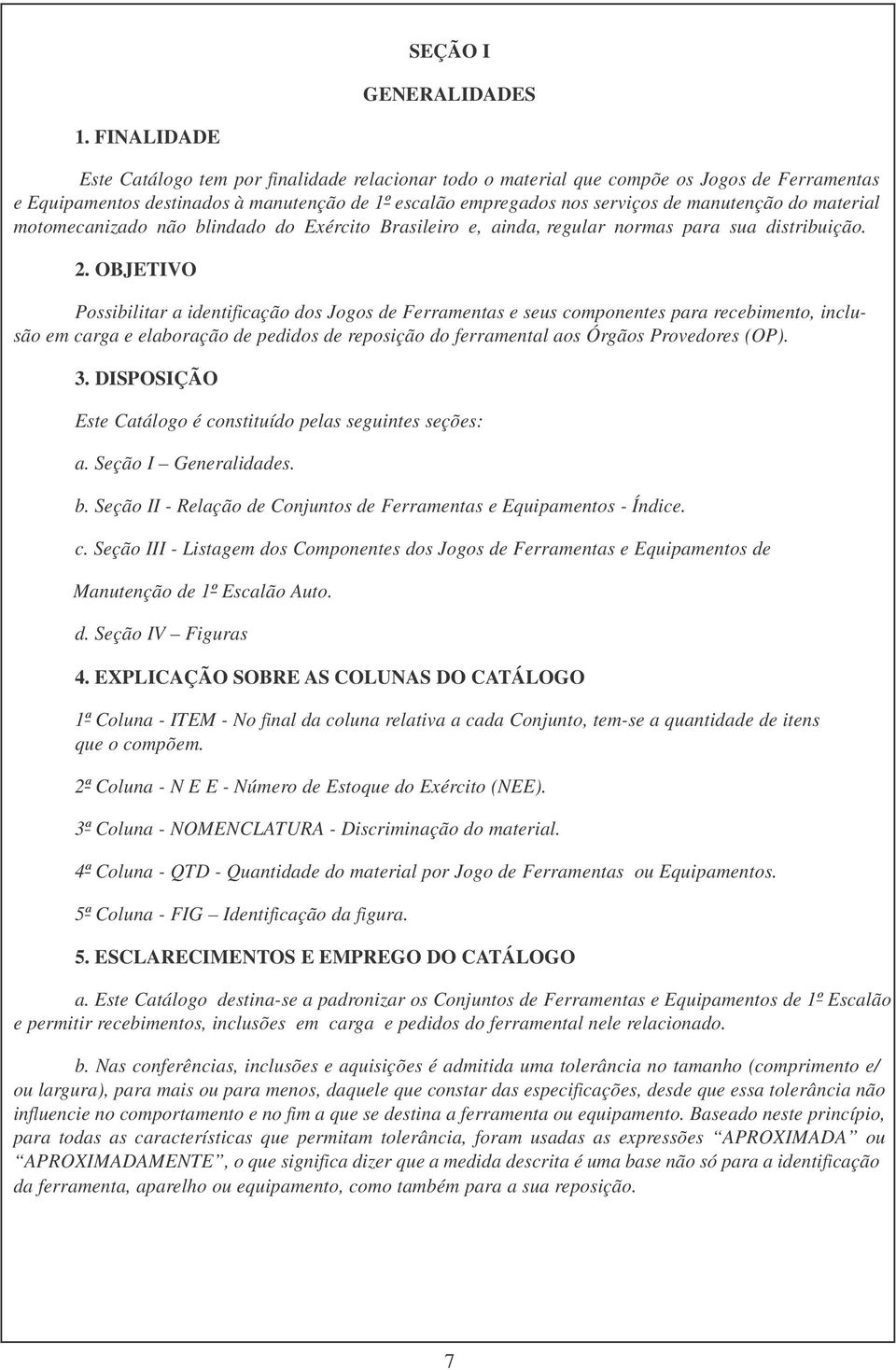 material motomecanizado não blindado do Exército Brasileiro e, ainda, regular normas para sua distribuição.