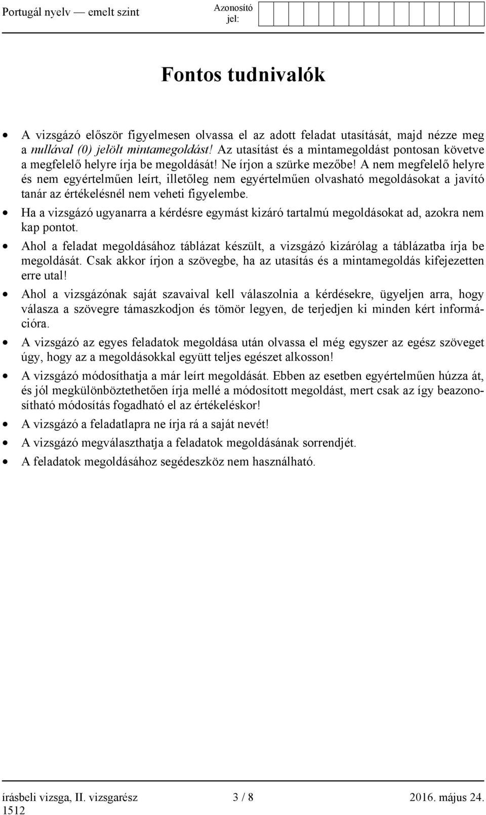 A nem megfelelő helyre és nem egyértelműen leírt, illetőleg nem egyértelműen olvasható megoldásokat a javító tanár az értékelésnél nem veheti figyelembe.