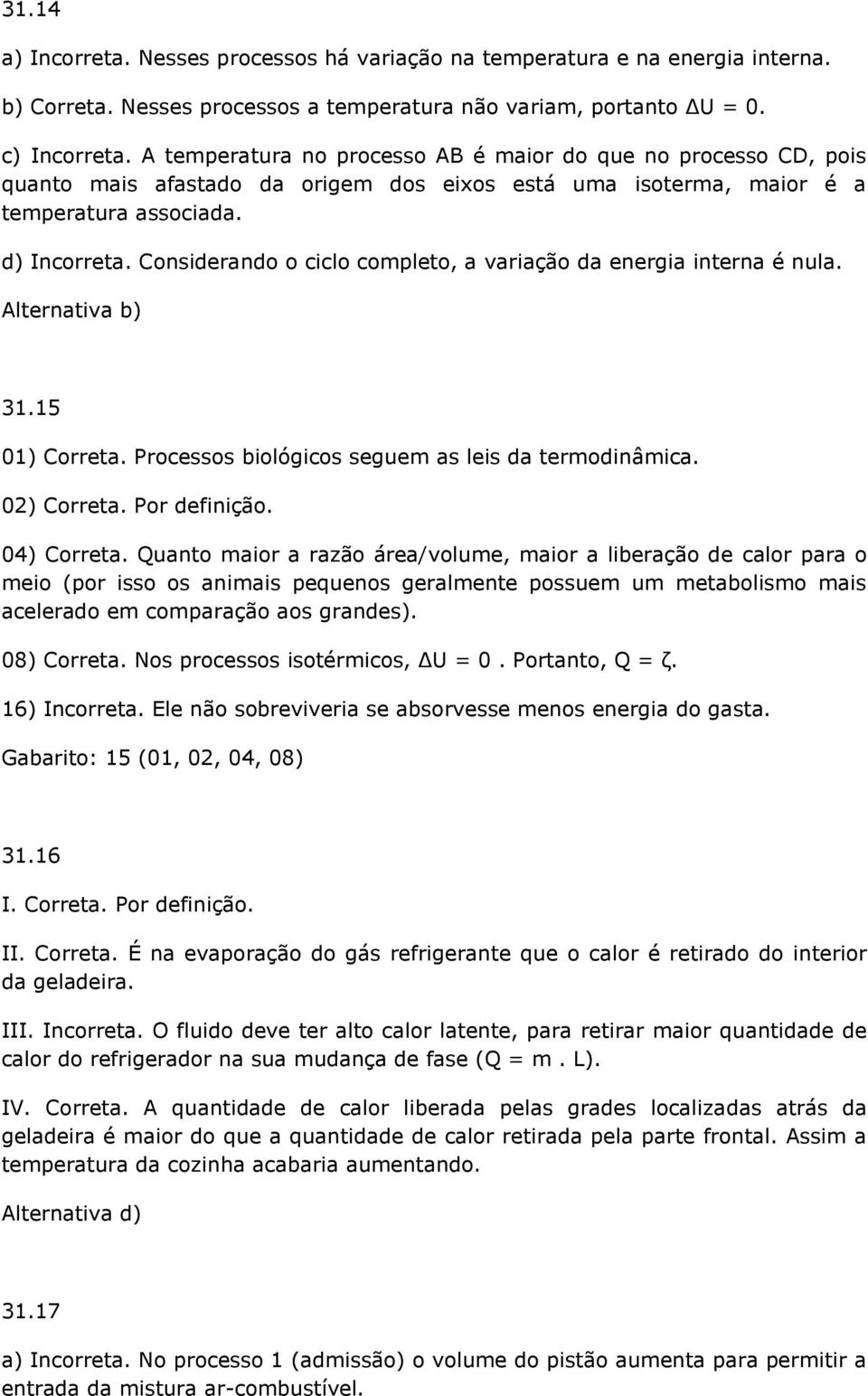 Considerando o ciclo completo, a variação da energia interna é nula. 31.15 01) Correta. Processos biológicos seguem as leis da termodinâmica. 0) Correta. Por definição. 04) Correta.