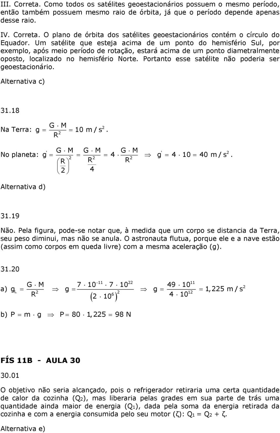 Portanto esse satélite não poderia ser geoestacionário. 31.18 Na Terra: g G M 10 m / s. R No planeta: ' G M G M G M ' g 4 g 4 10 40 m / s. R R R 4 31.19 Não.