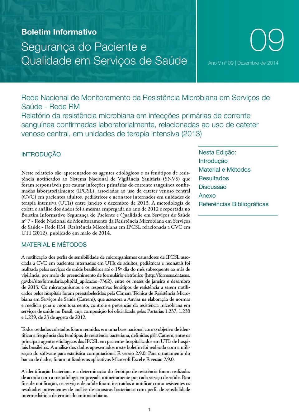 agentes etiológicos e os fenótipos de resistência notificados ao Sistema Nacional de Vigilância Sanitária (SNVS) que foram responsáveis por causar infecções primárias de corrente sanguínea