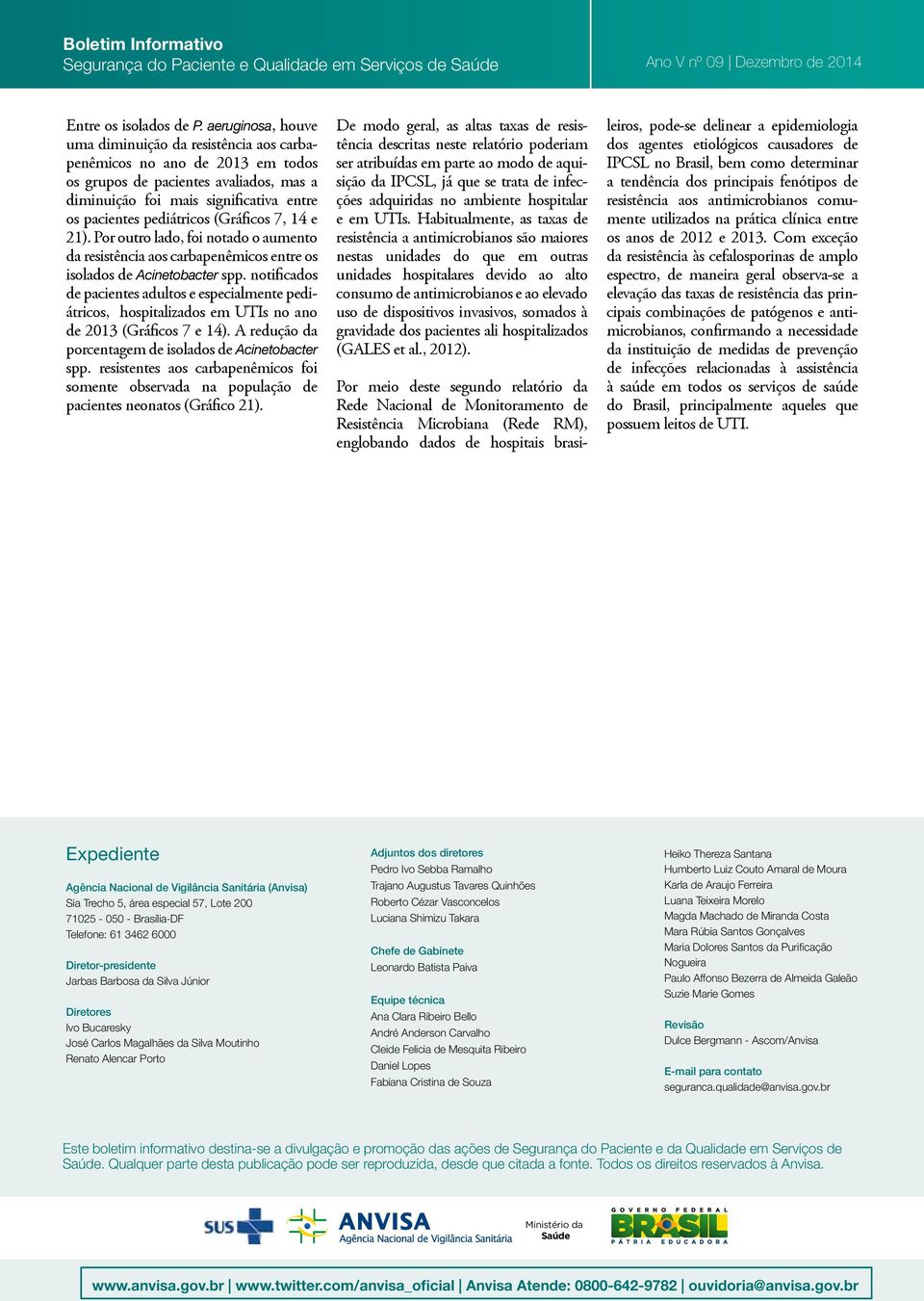 (Gráficos 7, 14 e 21). Por outro lado, foi notado o aumento da resistência aos carbapenêmicos entre os isolados de Acinetobacter spp.