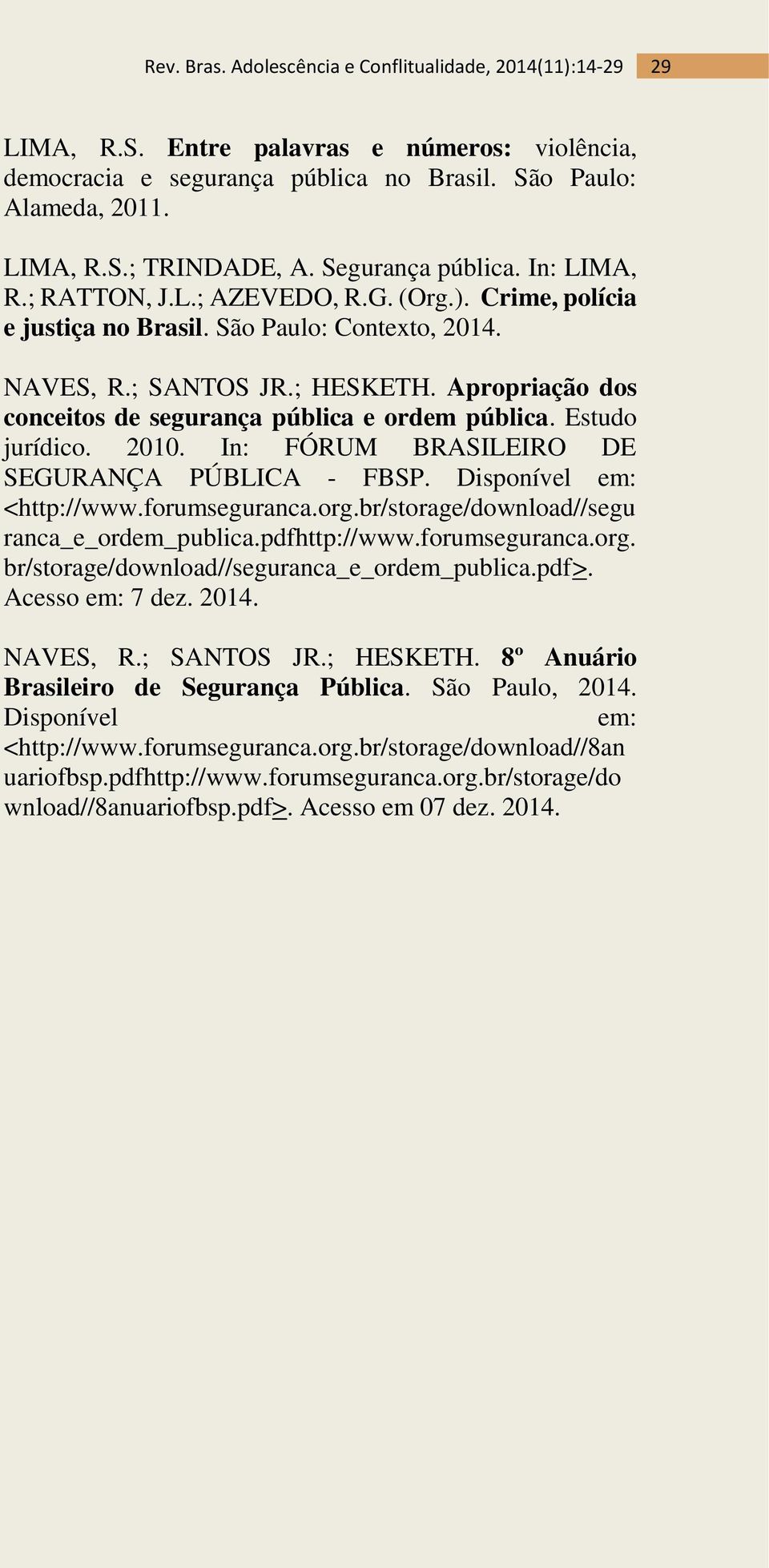 In: FÓRUM BRASILEIRO DE SEGURANÇA PÚBLICA - FBSP. Disponível em: <http://www.forumseguranca.org.br/storage/download//segu ranca_e_ordem_publica.pdfhttp://www.forumseguranca.org. br/storage/download//seguranca_e_ordem_publica.