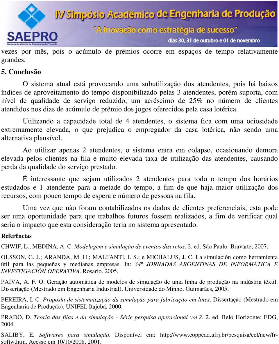 um acréscimo de 25% no número de clientes atendidos nos dias de acúmulo de prêmio dos jogos oferecidos pela casa lotérica.