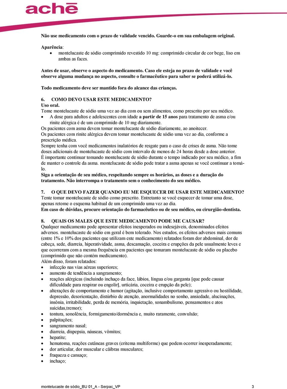 Caso ele esteja no prazo de validade e você observe alguma mudança no aspecto, consulte o farmacêutico para saber se poderá utilizá-lo. Todo medicamento deve ser mantido fora do alcance das crianças.