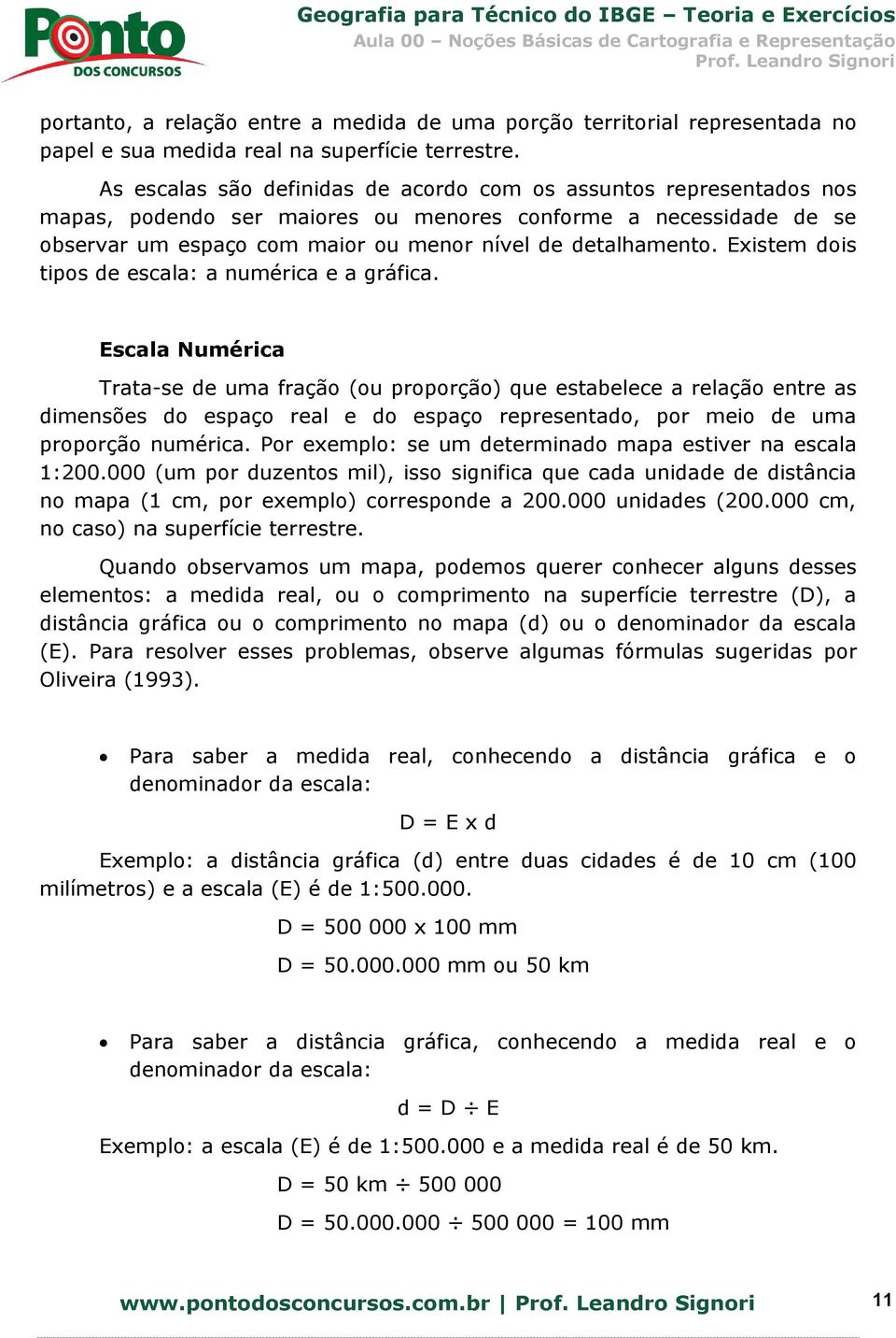 Existem dois tipos de escala: a numérica e a gráfica.