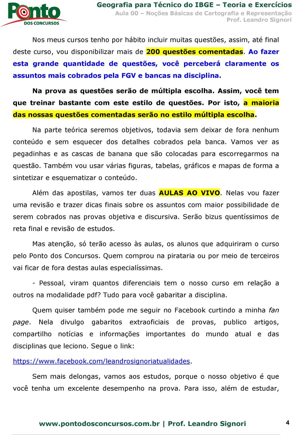 Assim, você tem que treinar bastante com este estilo de questões. Por isto, a maioria das nossas questões comentadas serão no estilo múltipla escolha.