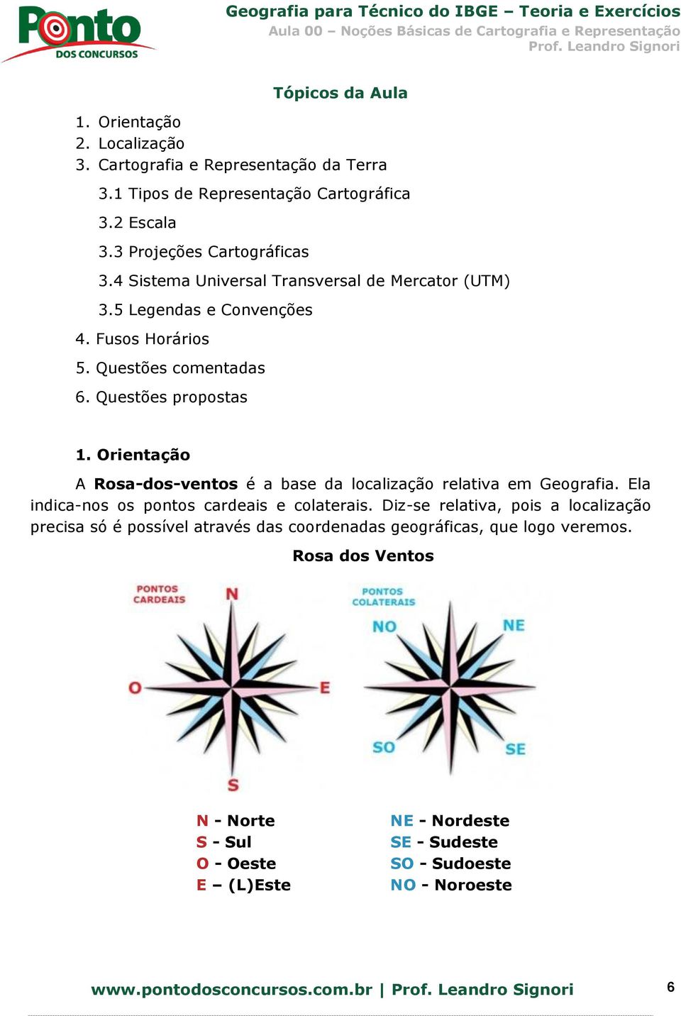 Orientação A Rosa-dos-ventos é a base da localização relativa em Geografia. Ela indica-nos os pontos cardeais e colaterais.