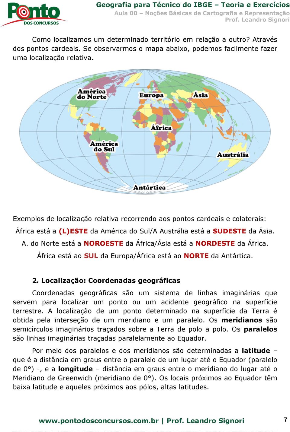 África está ao SUL da Europa/África está ao NORTE da Antártica. 2.