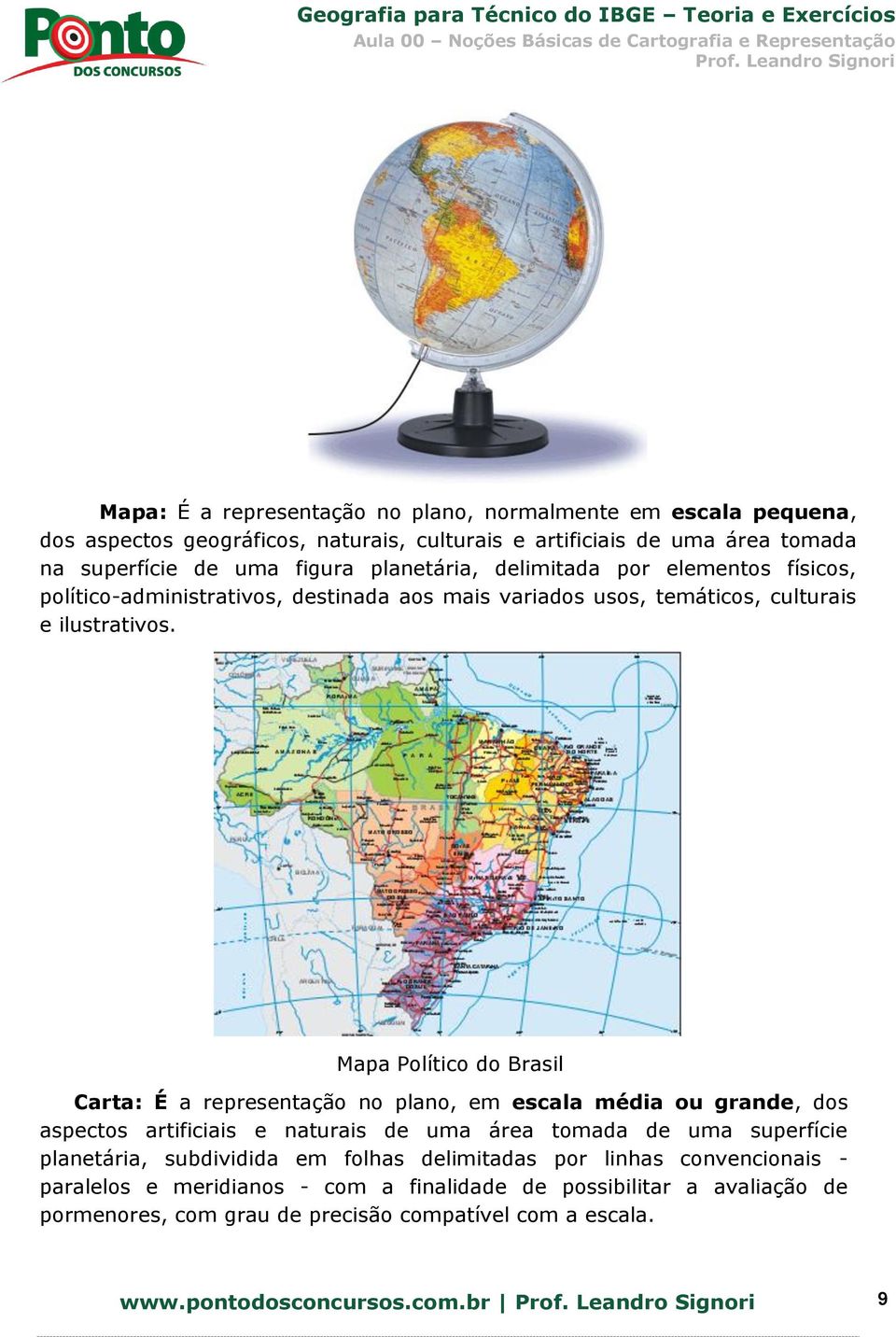Mapa Político do Brasil Carta: É a representação no plano, em escala média ou grande, dos aspectos artificiais e naturais de uma área tomada de uma superfície planetária,