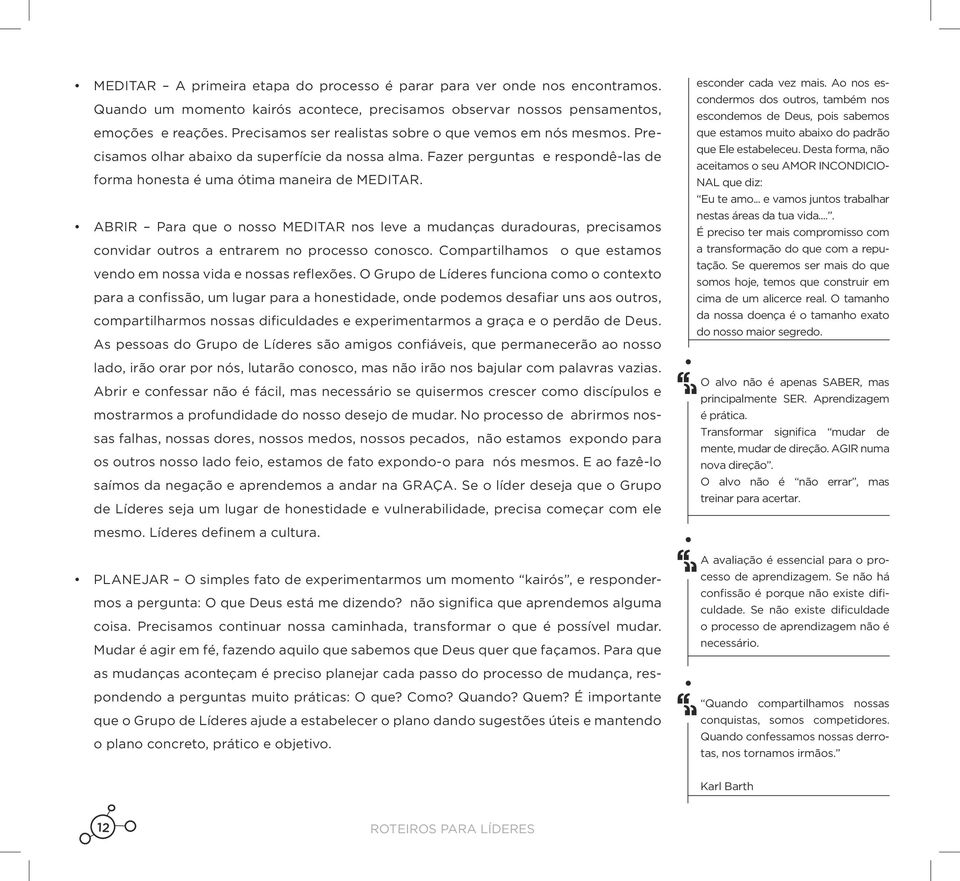 ABRIR Para que o nosso MEDITAR nos leve a mudanças duradouras, precisamos convidar outros a entrarem no processo conosco. Compartilhamos o que estamos vendo em nossa vida e nossas reflexões.