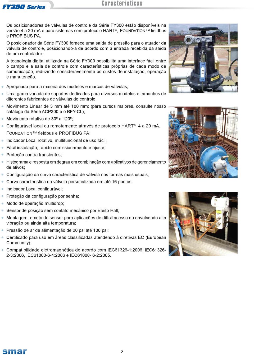 A tecnologia digital utilizada na Série FY300 possibilita uma interface fácil entre o campo e a sala de controle com características próprias de cada modo de comunicação, reduzindo consideravelmente