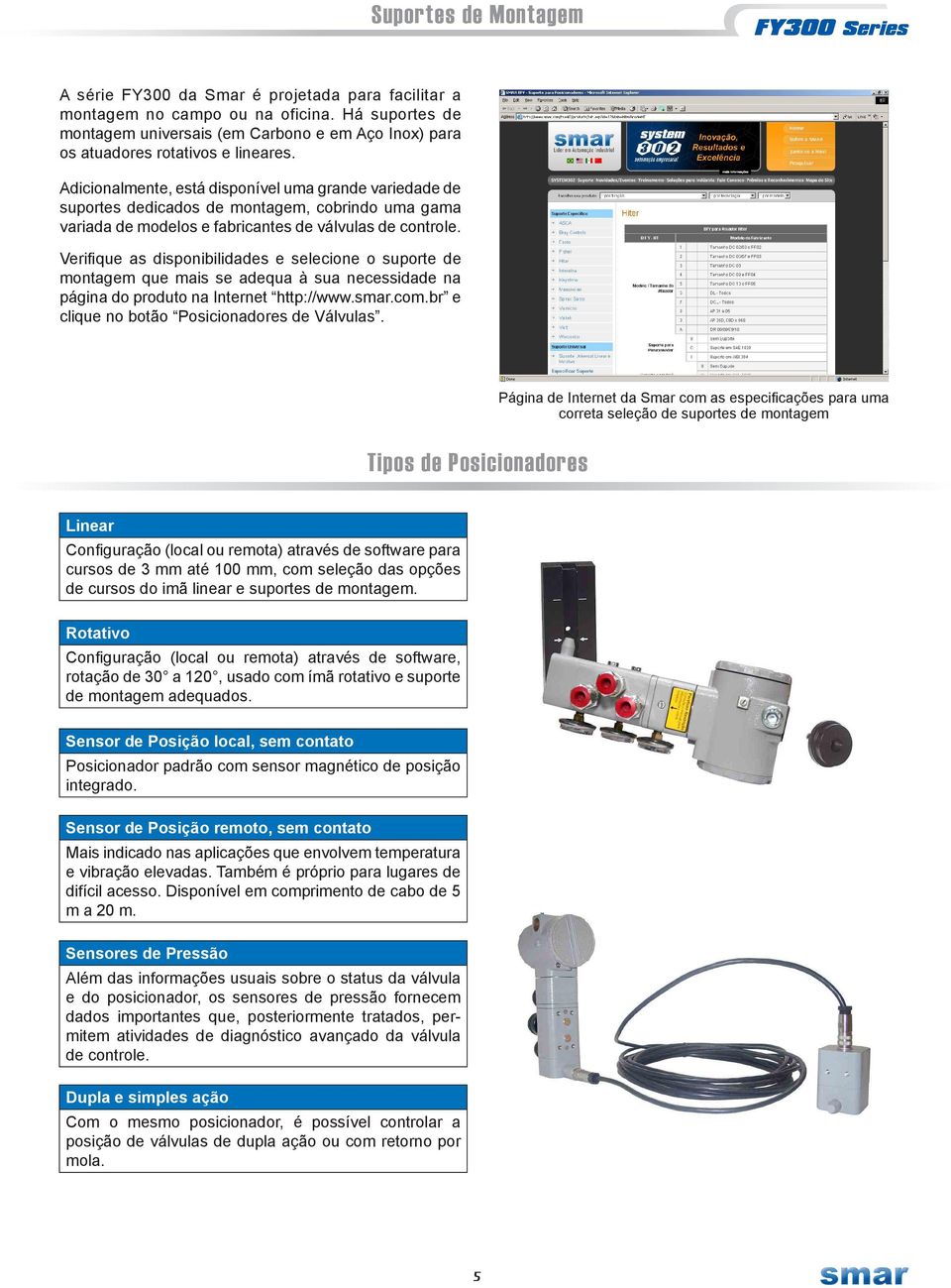 Adicionalmente, está disponível uma grande variedade de suportes dedicados de montagem, cobrindo uma gama variada de modelos e fabricantes de válvulas de controle.