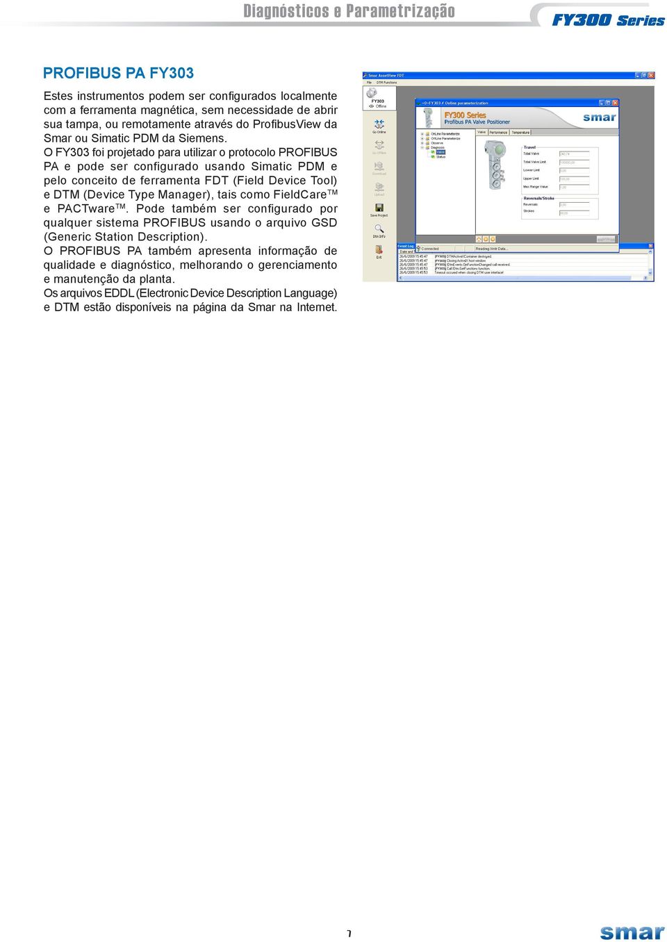 O FY303 foi projetado para utilizar o protocolo PROFIBUS PA e pode ser configurado usando Simatic PDM e pelo conceito de ferramenta FDT (Field Device Tool) e DTM (Device Type Manager), tais como