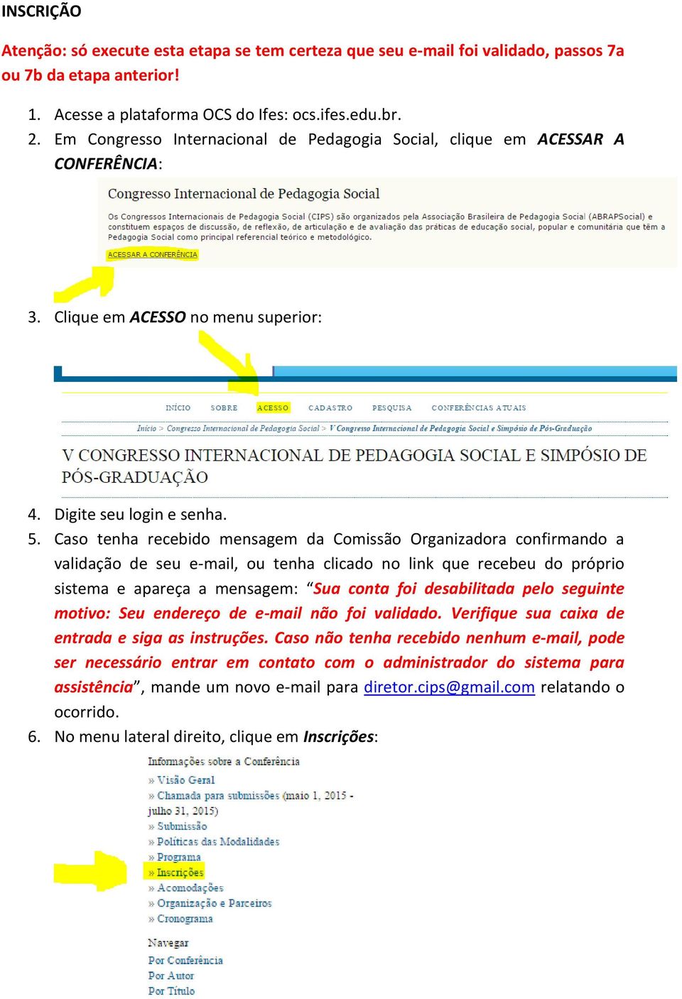 Caso tenha recebido mensagem da Comissão Organizadora confirmando a validação de seu e-mail, ou tenha clicado no link que recebeu do próprio sistema e apareça a mensagem: Sua conta foi desabilitada