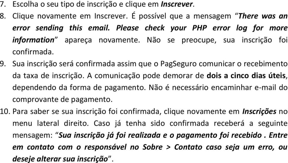 Sua inscrição será confirmada assim que o PagSeguro comunicar o recebimento da taxa de inscrição. A comunicação pode demorar de dois a cinco dias úteis, dependendo da forma de pagamento.