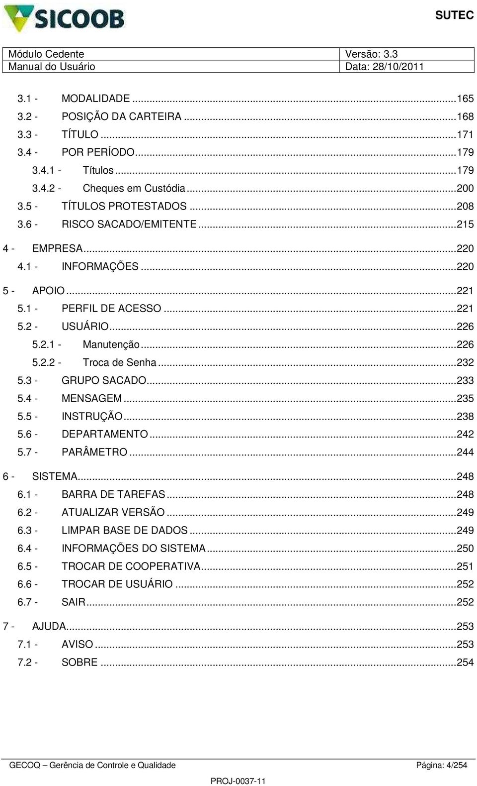 .. 226 5.2.2 - Troca de Senha... 232 5.3 - GRUPO SACADO... 233 5.4 - MENSAGEM... 235 5.5 - INSTRUÇÃO... 238 5.6 - DEPARTAMENTO... 242 5.7 - PARÂMETRO... 244 6 - SISTEMA... 248 6.1 - BARRA DE TAREFAS.