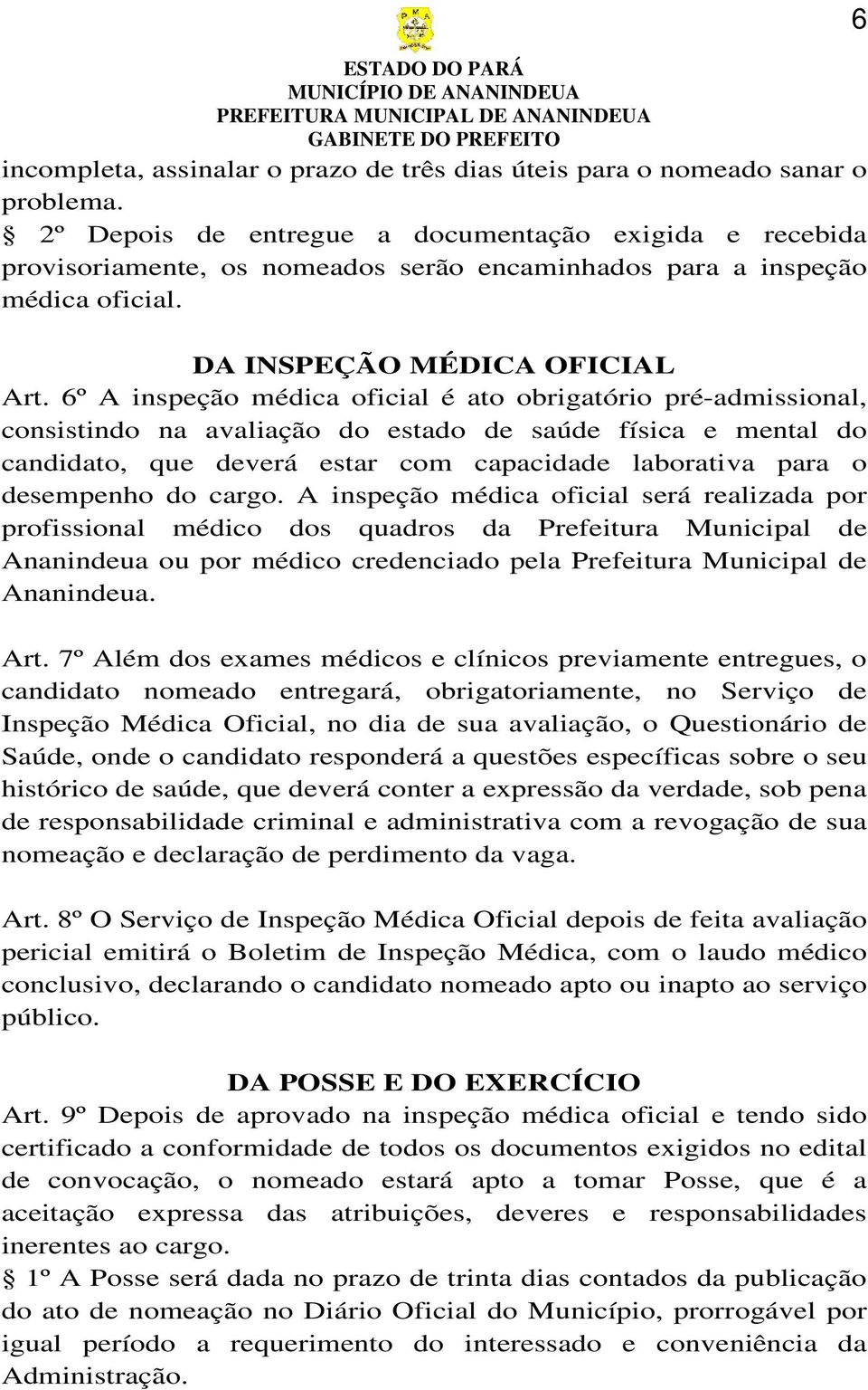 6º A inspeção médica oficial é ato obrigatório pré-admissional, consistindo na avaliação do estado de saúde física e mental do candidato, que deverá estar com capacidade laborativa para o desempenho