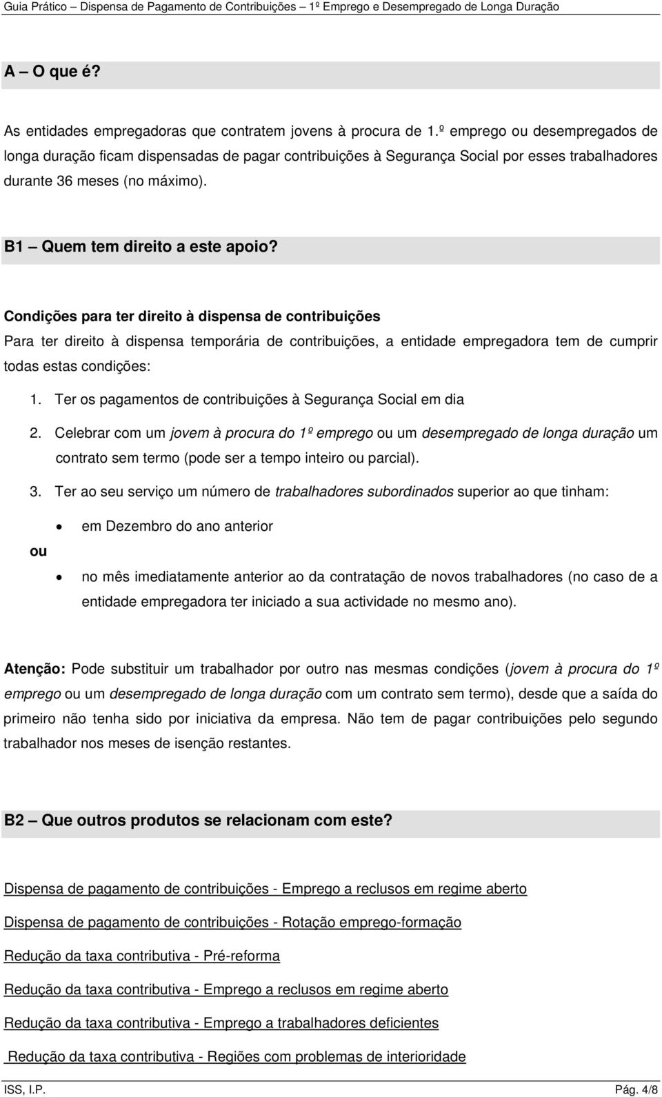 Condições para ter direito à dispensa de contribuições Para ter direito à dispensa temporária de contribuições, a entidade empregadora tem de cumprir todas estas condições: 1.