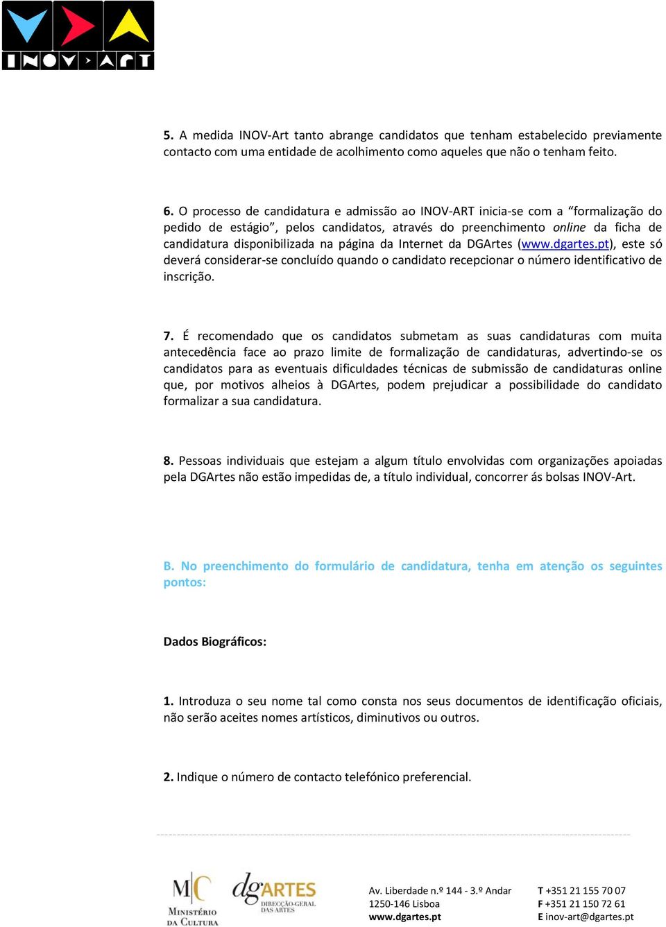 da Internet da DGArtes (), este só deverá considerar se concluído quando o candidato recepcionar o número identificativo de inscrição. 7.