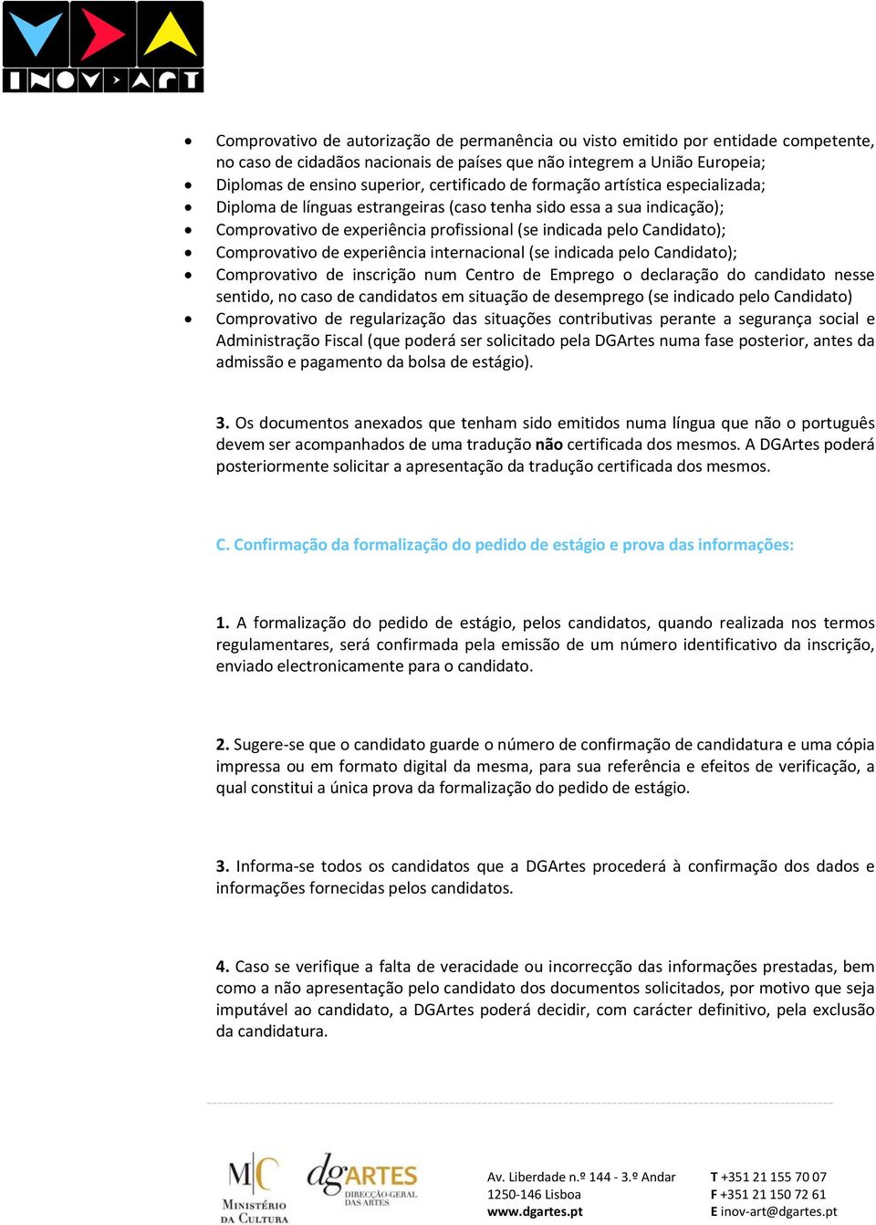 Comprovativo de experiência internacional (se indicada pelo Candidato); Comprovativo de inscrição num Centro de Emprego o declaração do candidato nesse sentido, no caso de candidatos em situação de