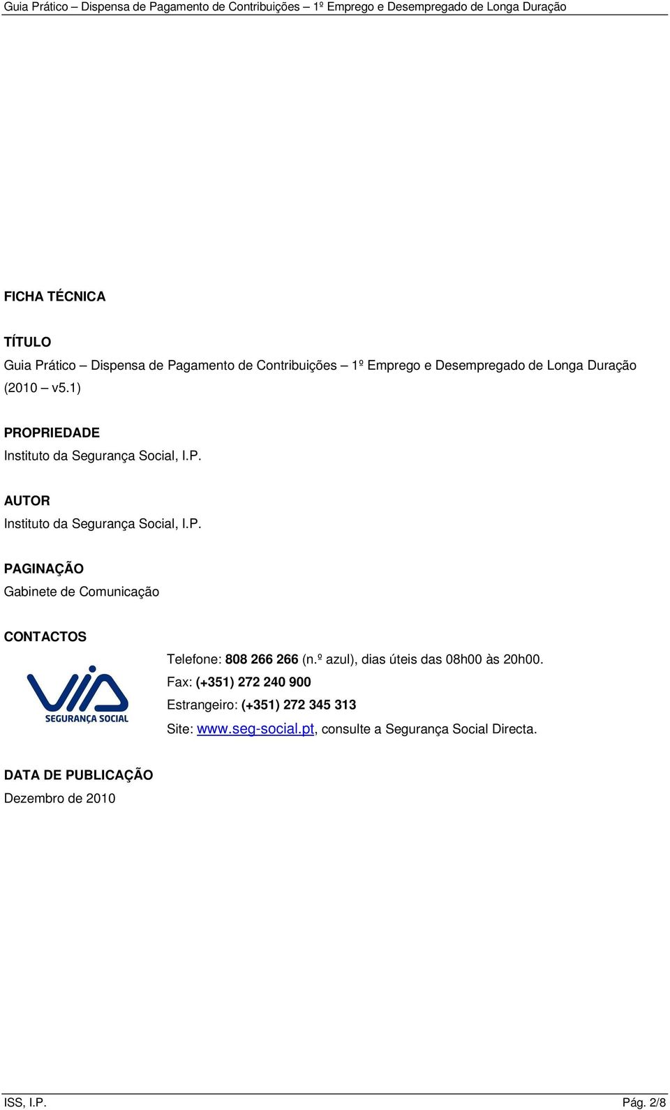 º azul), dias úteis das 08h00 às 20h00. Fax: (+351) 272 240 900 Estrangeiro: (+351) 272 345 313 Site: www.seg-social.