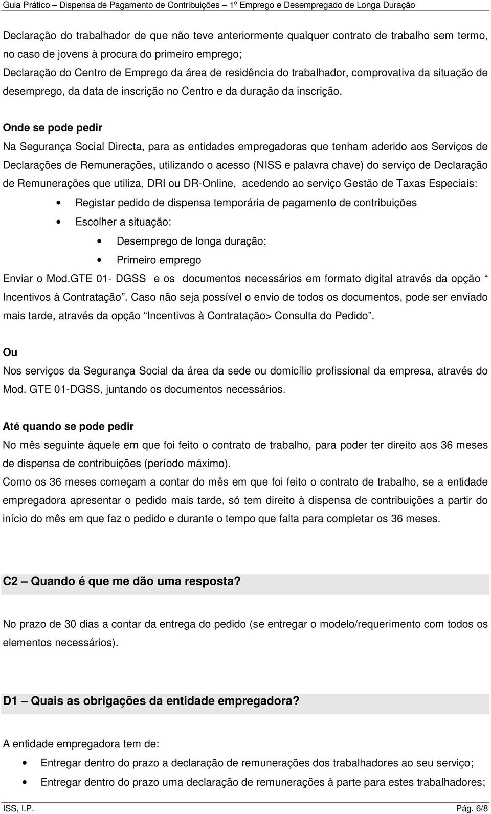 Onde se pode pedir Na Segurança Social Directa, para as entidades empregadoras que tenham aderido aos Serviços de Declarações de Remunerações, utilizando o acesso (NISS e palavra chave) do serviço de