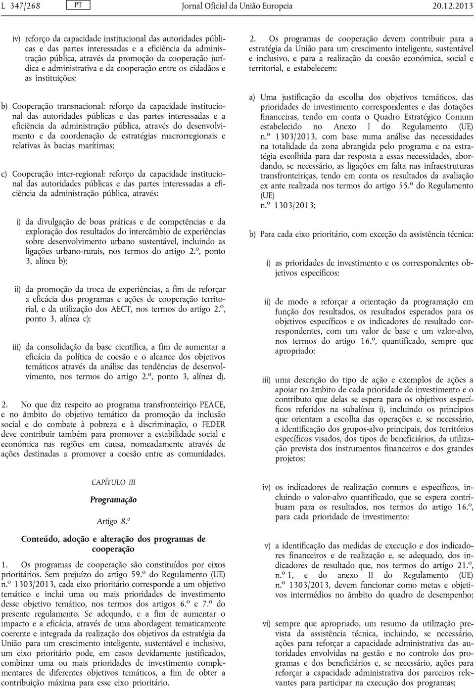 da cooperação entre os cidadãos e as instituições; b) Cooperação transnacional: reforço da capacidade institucional das autoridades públicas e das partes interessadas e a eficiência da administração