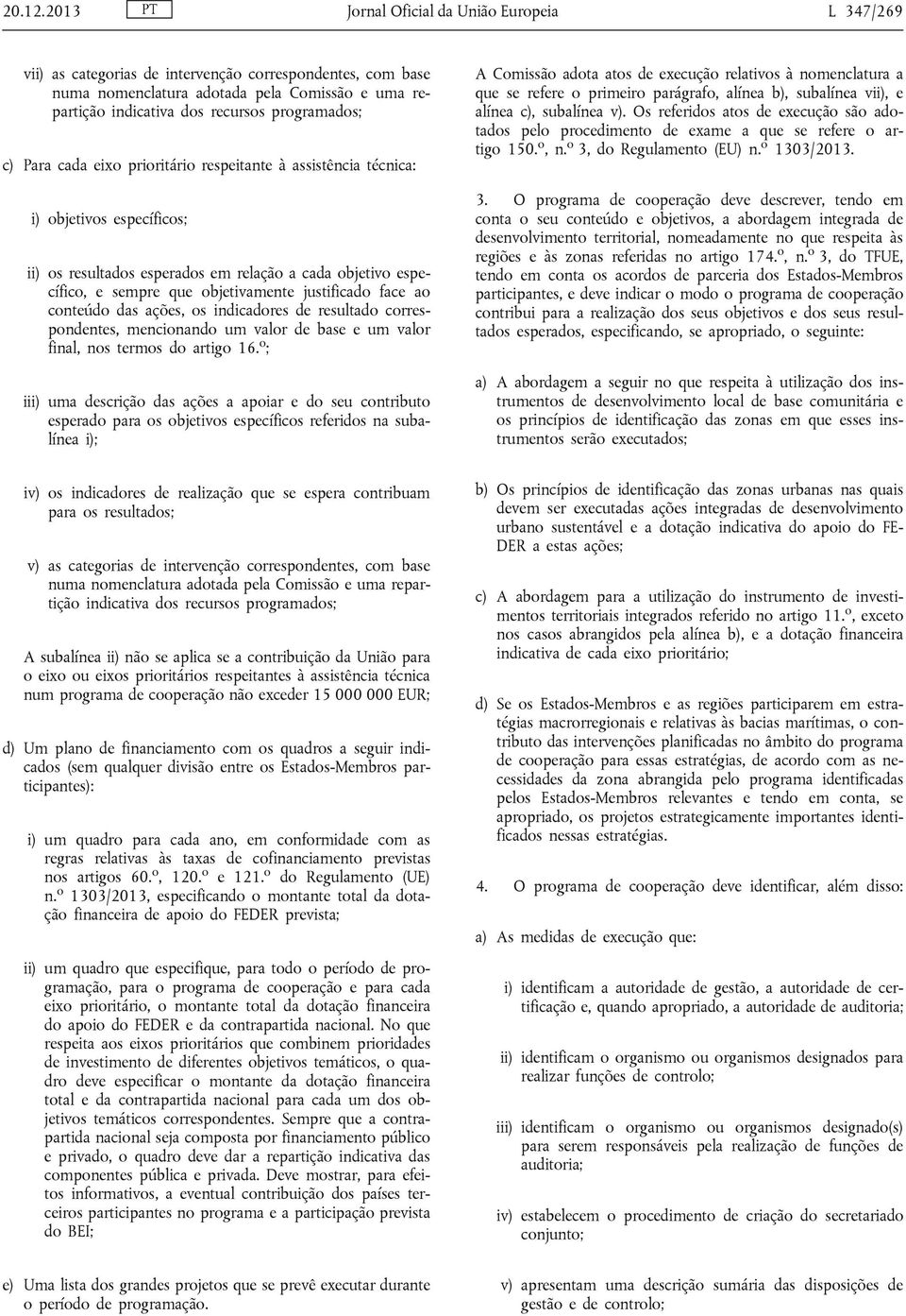 programados; c) Para cada eixo prioritário respeitante à assistência técnica: i) objetivos específicos; ii) os resultados esperados em relação a cada objetivo específico, e sempre que objetivamente